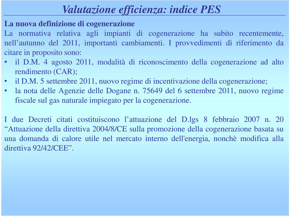 75649 del 6 settembre 2011, nuovo regime fiscale sul gas naturale impiegato per la cogenerazione. I due Decreti citati costituiscono l attuazione del D.lgs 8 febbraio 2007 n.