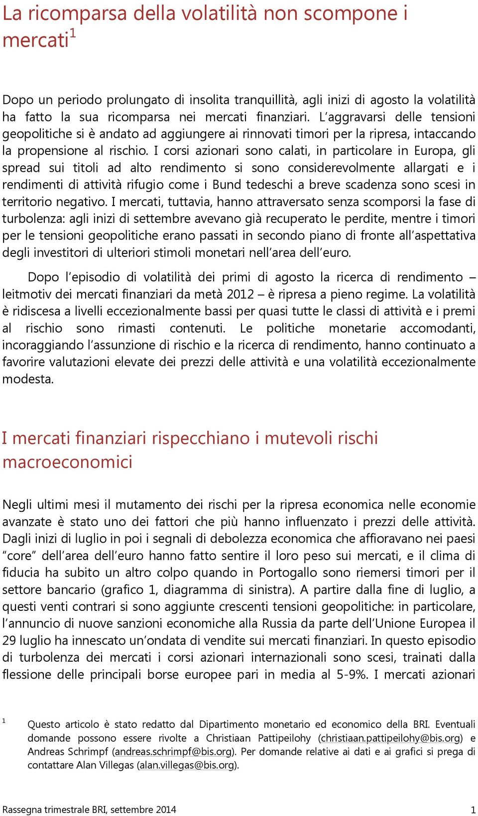 I corsi azionari sono calati, in particolare in Europa, gli spread sui titoli ad alto rendimento si sono considerevolmente allargati e i rendimenti di attività rifugio come i Bund tedeschi a breve