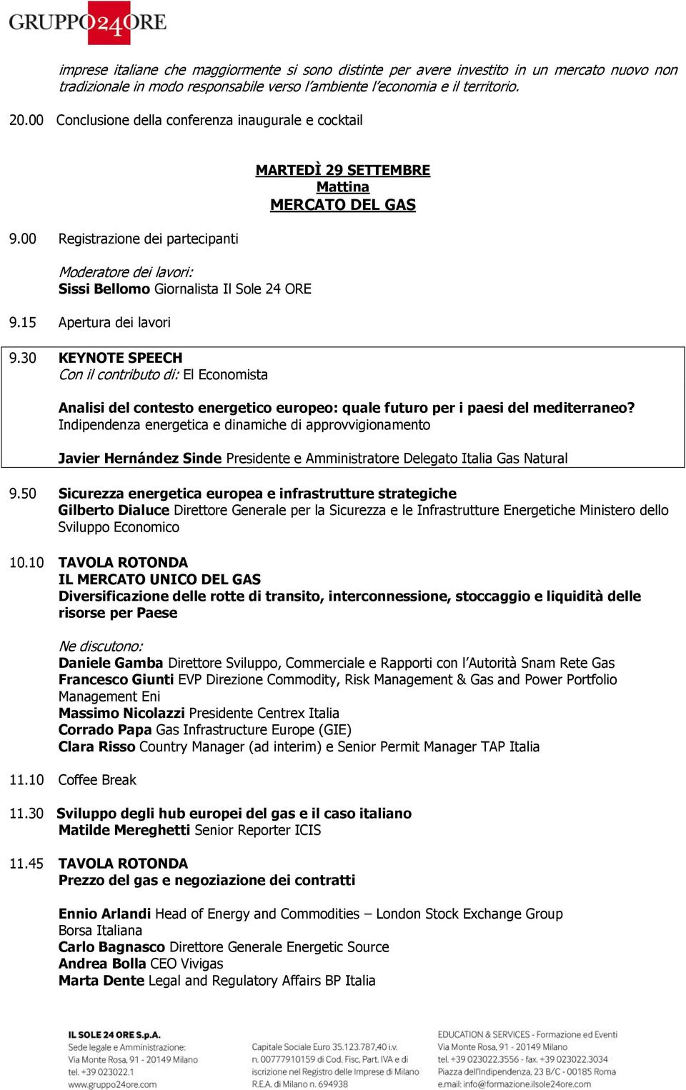 30 KEYNOTE SPEECH Con il contributo di: El Economista MARTEDÌ 29 SETTEMBRE Mattina MERCATO DEL GAS Analisi del contesto energetico europeo: quale futuro per i paesi del mediterraneo?