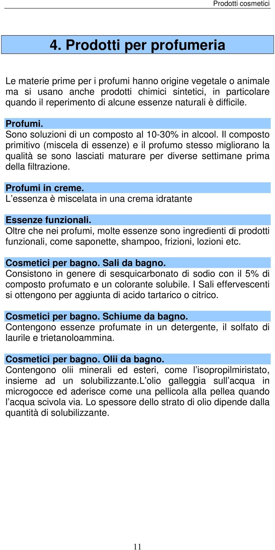 Il composto primitivo (miscela di essenze) e il profumo stesso migliorano la qualità se sono lasciati maturare per diverse settimane prima della filtrazione. Profumi in creme.