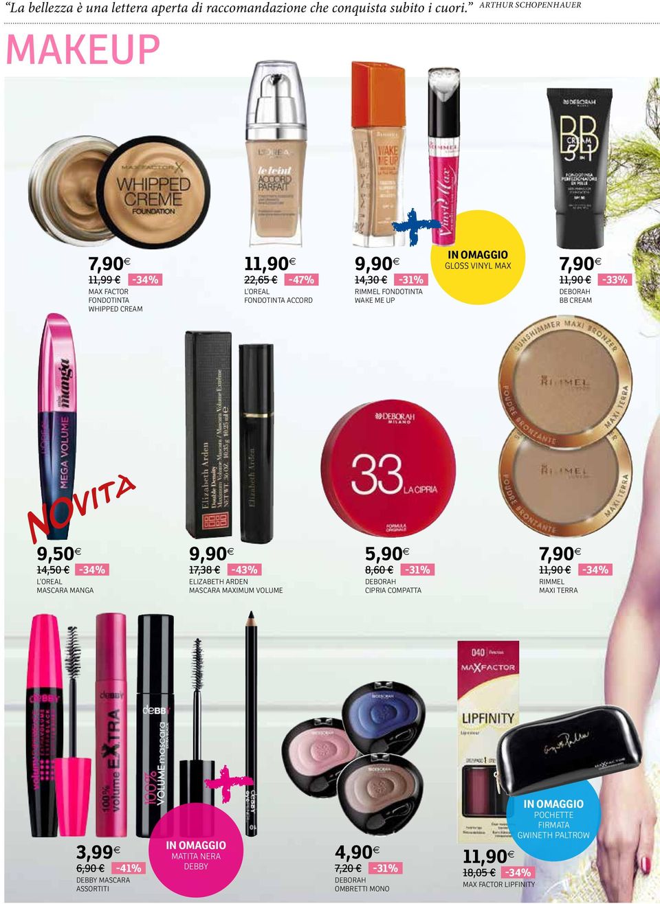 WAKE ME UP GLOSS VINYL MAX,90 11,90-33% DEBORAH BB CREAM 9,50 14,50-34% L OREAL MASCARA MANGA 9,90 1,38-43% ELIZABETH ARDEN MASCARA MAXIMUM VOLUME 5,90