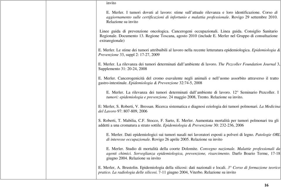 Regione Toscana, agosto 2010 (include E. Merler nel Gruppo di consultazione extraregionale) E. Merler. Le stime dei tumori attribuibili al lavoro nella recente letteratura epidemiologica.