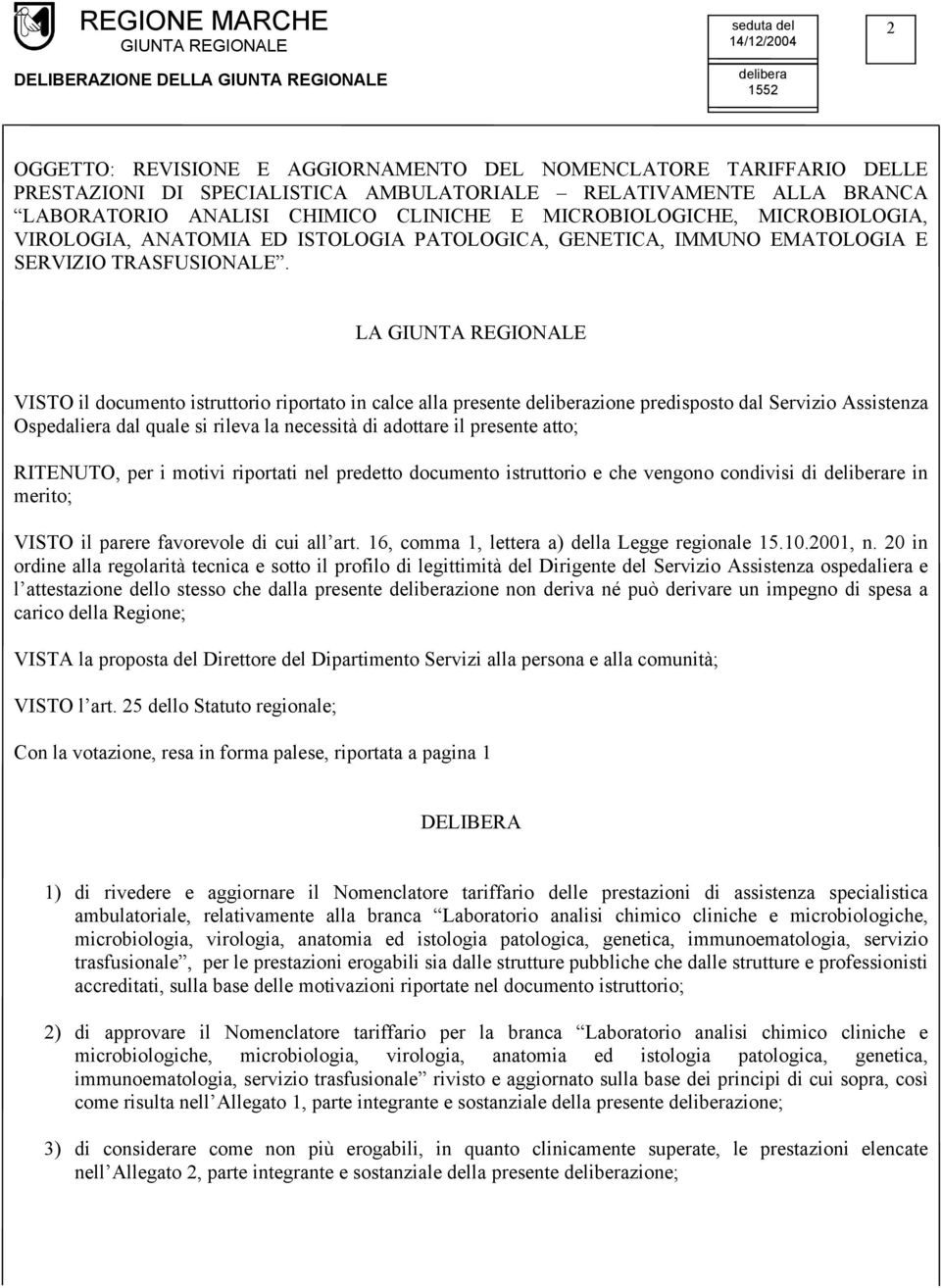 LA GIUTA REGIOALE VISTO il dcument istruttri riprtat in calce alla presente zine predispst dal Servizi Assistenza Ospedaliera dal quale si rileva la necessità di adttare il presente att; RITEUTO, per