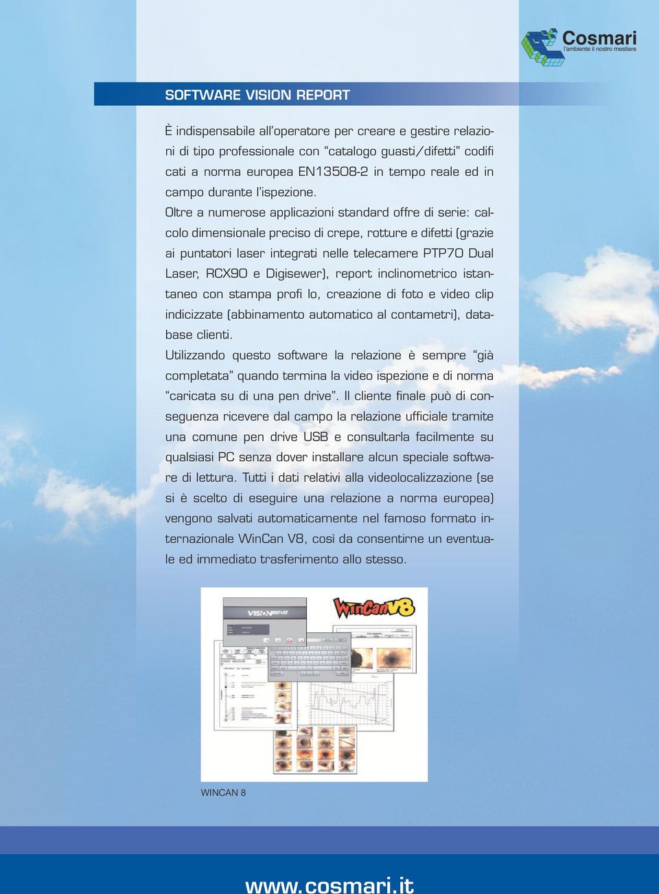 Oltre a numerose applicazioni standard offre di serie: calcolo dimensionale preciso di crepe, rotture e difetti (grazie ai puntatori laser integrati nelle telecamere PTP70 Dual Laser, RCX90 e