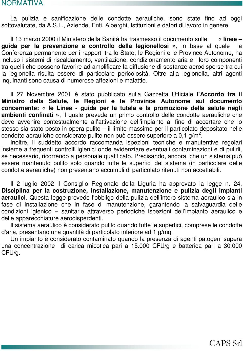 tra lo Stato, le Regioni e le Province Autonome, ha incluso i sistemi di riscaldamento, ventilazione, condizionamento aria e i loro componenti tra quelli che possono favorire ad amplificare la