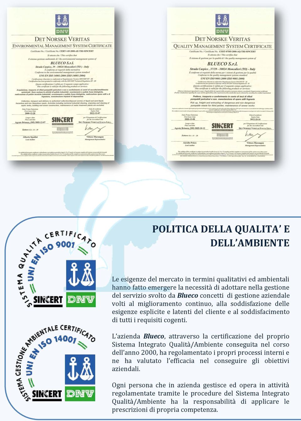 L azienda Blueco, attraverso la certificazione del proprio Sistema Integrato Qualità/Ambiente conseguita nel corso dell anno 2000, ha regolamentato i propri processi interni e ne ha valutato l