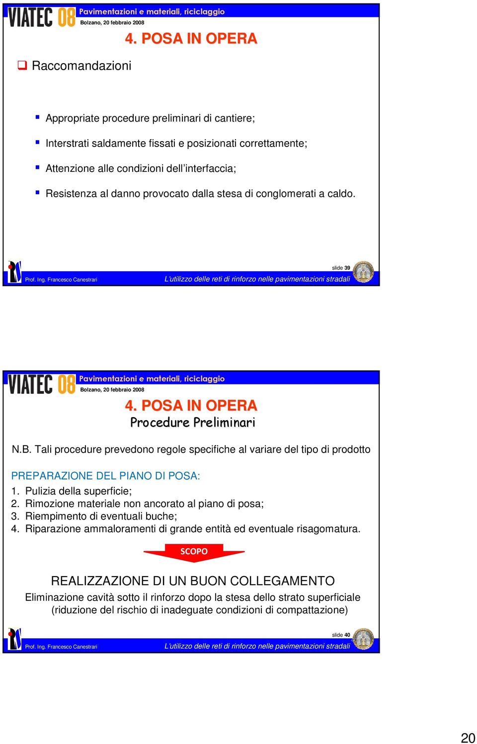 dalla stesa di conglomerati a caldo. slide 39 4. POSA IN OPERA Procedure Preliminari N.B. Tali procedure prevedono regole specifiche al variare del tipo di prodotto PREPARAZIONE DEL PIANO DI POSA: 1.