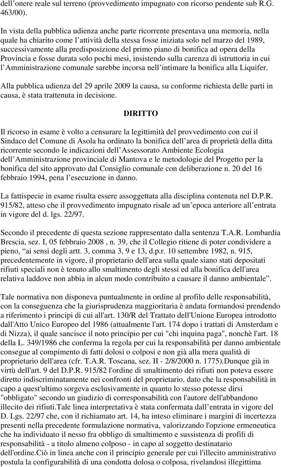 predisposizione del primo piano di bonifica ad opera della Provincia e fosse durata solo pochi mesi, insistendo sulla carenza di istruttoria in cui l Amministrazione comunale sarebbe incorsa nell