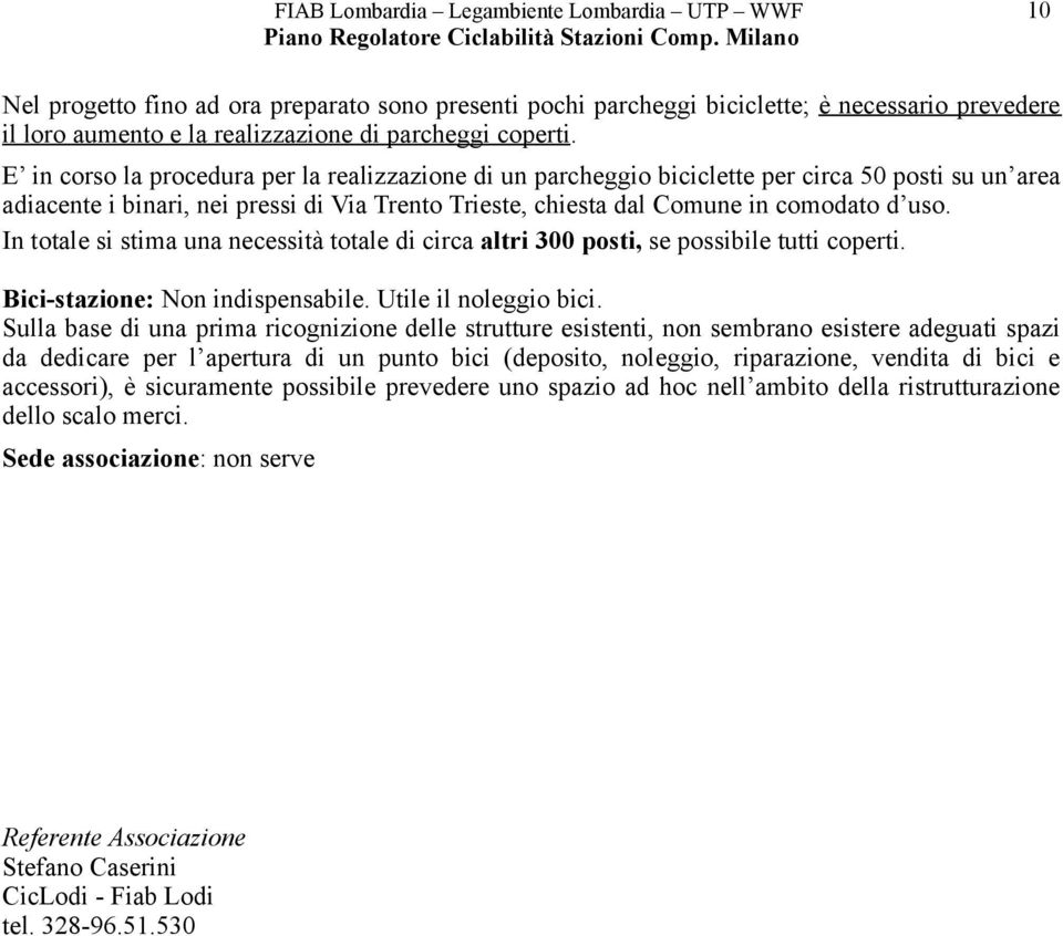 E in corso la procedura per la realizzazione di un parcheggio biciclette per circa 50 posti su un area adiacente i binari, nei pressi di Via Trento Trieste, chiesta dal Comune in comodato d uso.