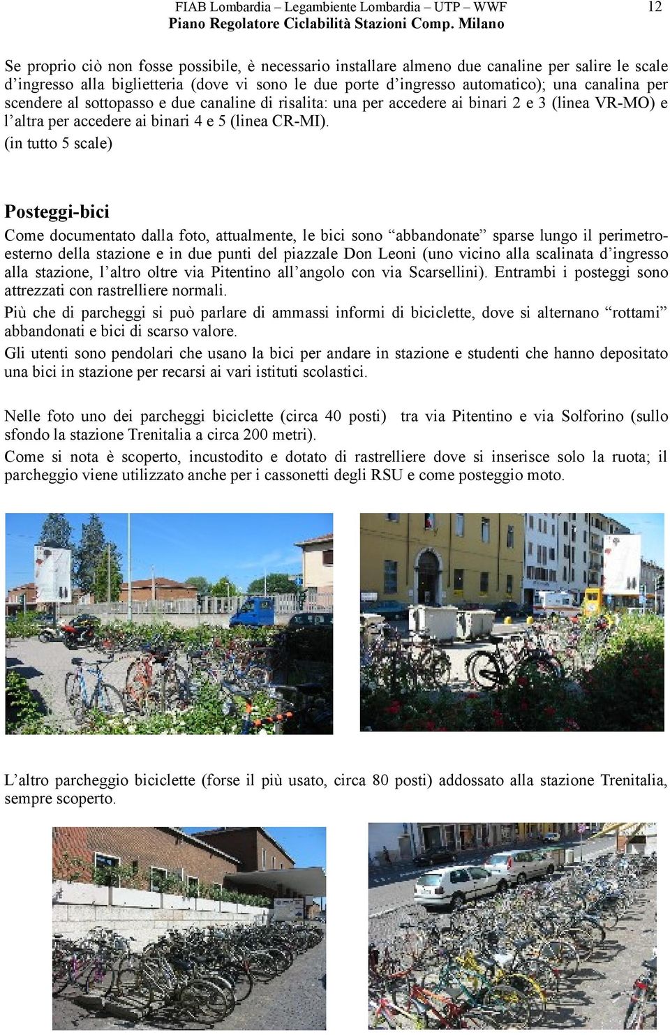 (in tutto 5 scale) Posteggi-bici Come documentato dalla foto, attualmente, le bici sono abbandonate sparse lungo il perimetroesterno della stazione e in due punti del piazzale Don Leoni (uno vicino