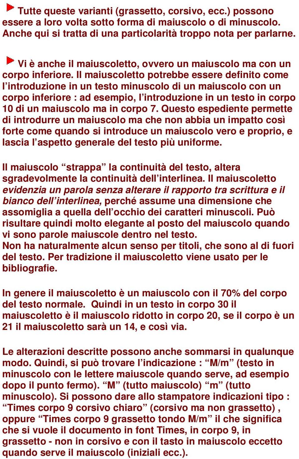 Il maiuscoletto potrebbe essere definito come l introduzione in un testo minuscolo di un maiuscolo con un corpo inferiore : ad esempio, l introduzione in un testo in corpo 10 di un maiuscolo ma in