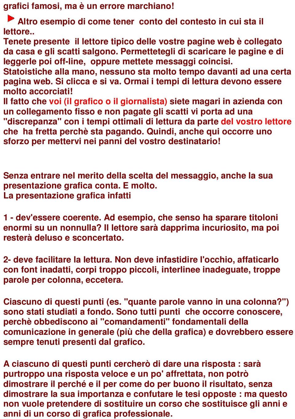 Statoistiche alla mano, nessuno sta molto tempo davanti ad una certa pagina web. Si clicca e si va. Ormai i tempi di lettura devono essere molto accorciati!