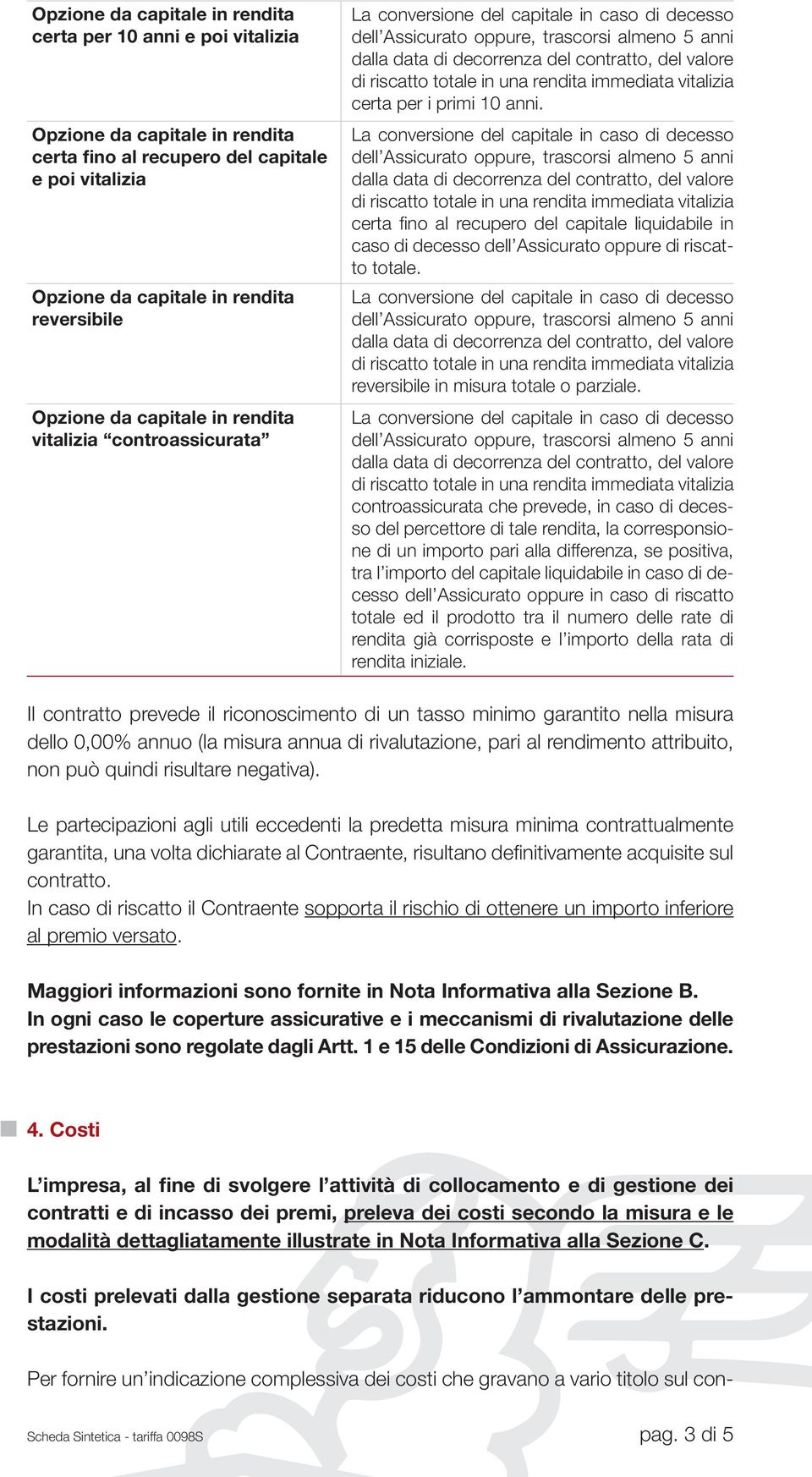 riscatto totale in una rendita immediata vitalizia certa per i primi 10 anni.