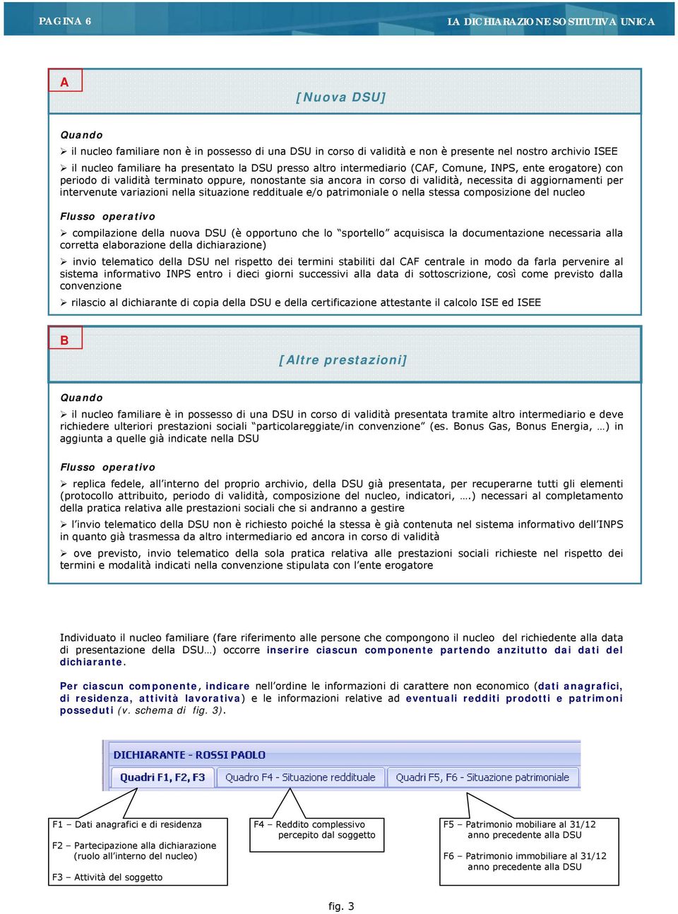 intervenute variazioni nella situazione reddituale e/o patrimoniale o nella stessa composizione del nucleo Flusso operativo compilazione della nuova DSU (è opportuno che lo sportello acquisisca la