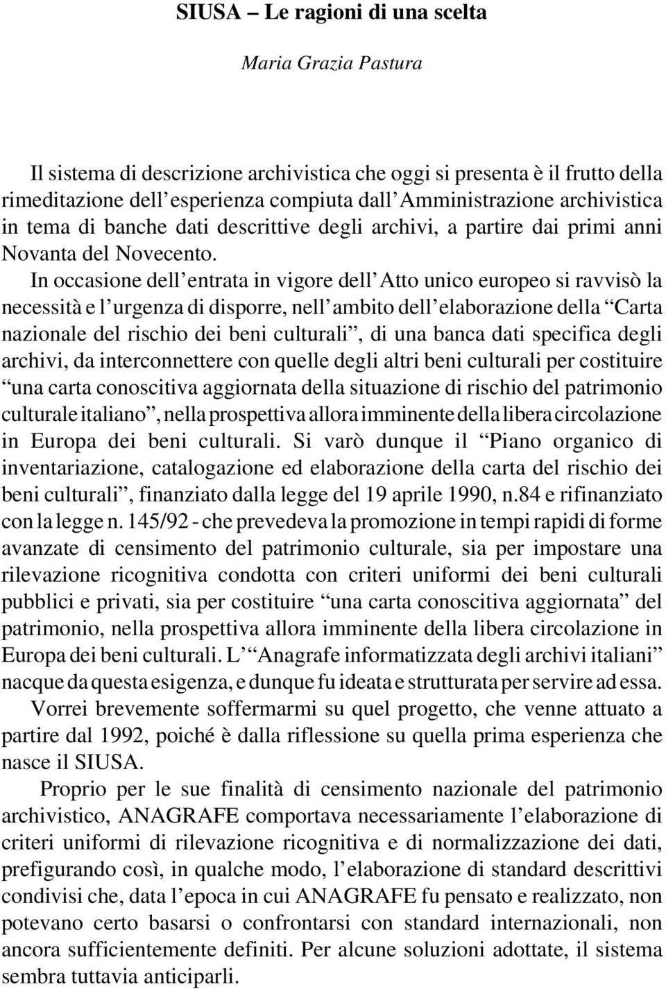 In occasione dell entrata in vigore dell Atto unico europeo si ravvisò la necessità e l urgenza di disporre, nell ambito dell elaborazione della Carta nazionale del rischio dei beni culturali, di una