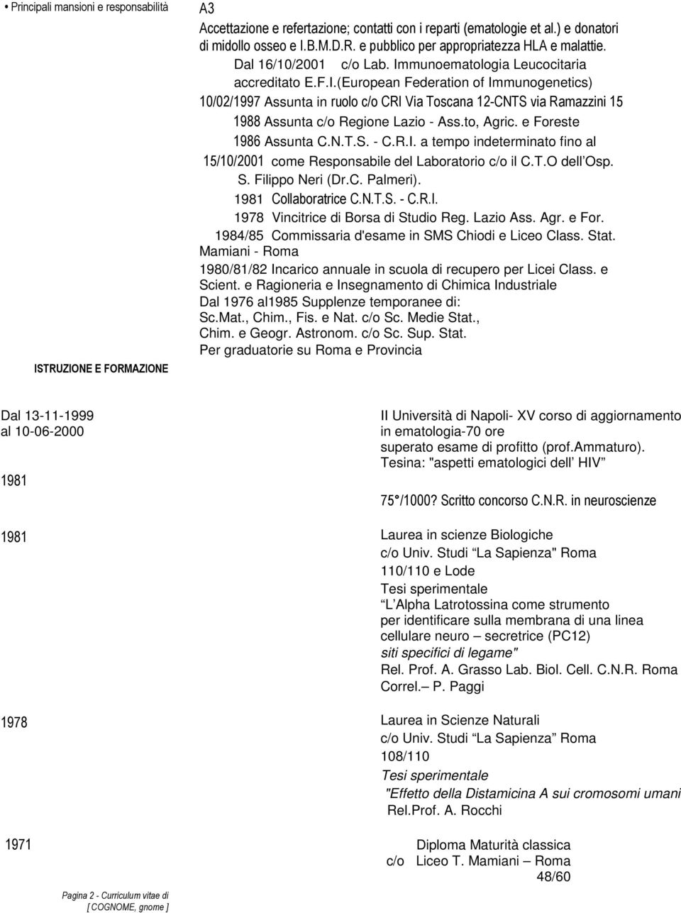 to, Agric. e Foreste 1986 Assunta C.N.T.S. - C.R.I. a tempo indeterminato fino al 15/10/2001 come Responsabile del Laboratorio c/o il C.T.O dell Osp. S. Filippo Neri (Dr.C. Palmeri).