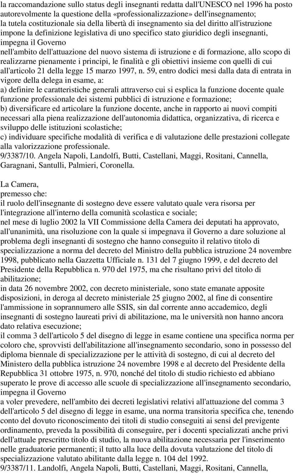 e di formazione, allo scopo di realizzarne pienamente i principi, le finalità e gli obiettivi insieme con quelli di cui all'articolo 21 della legge 15 marzo 1997, n.