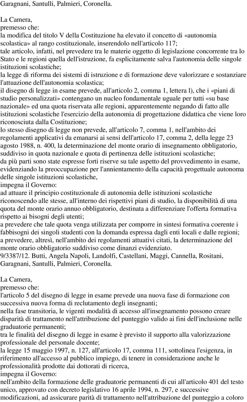 materie oggetto di legislazione concorrente tra lo Stato e le regioni quella dell'istruzione, fa esplicitamente salva l'autonomia delle singole istituzioni scolastiche; la legge di riforma dei