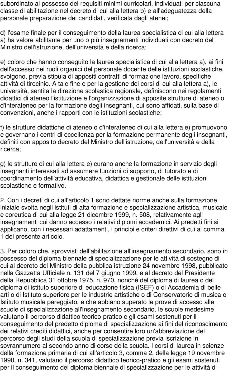 del Ministro dell'istruzione, dell'università e della ricerca; e) coloro che hanno conseguito la laurea specialistica di cui alla lettera a), ai fini dell'accesso nei ruoli organici del personale