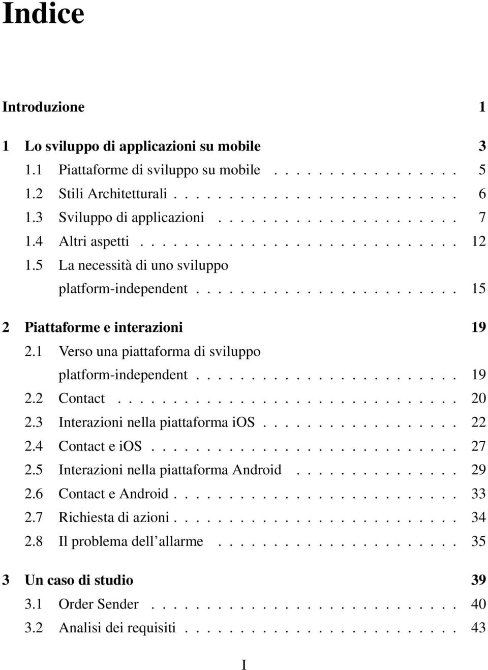 1 Verso una piattaforma di sviluppo platform-independent........................ 19 2.2 Contact............................... 20 2.3 Interazioni nella piattaforma ios.................. 22 2.