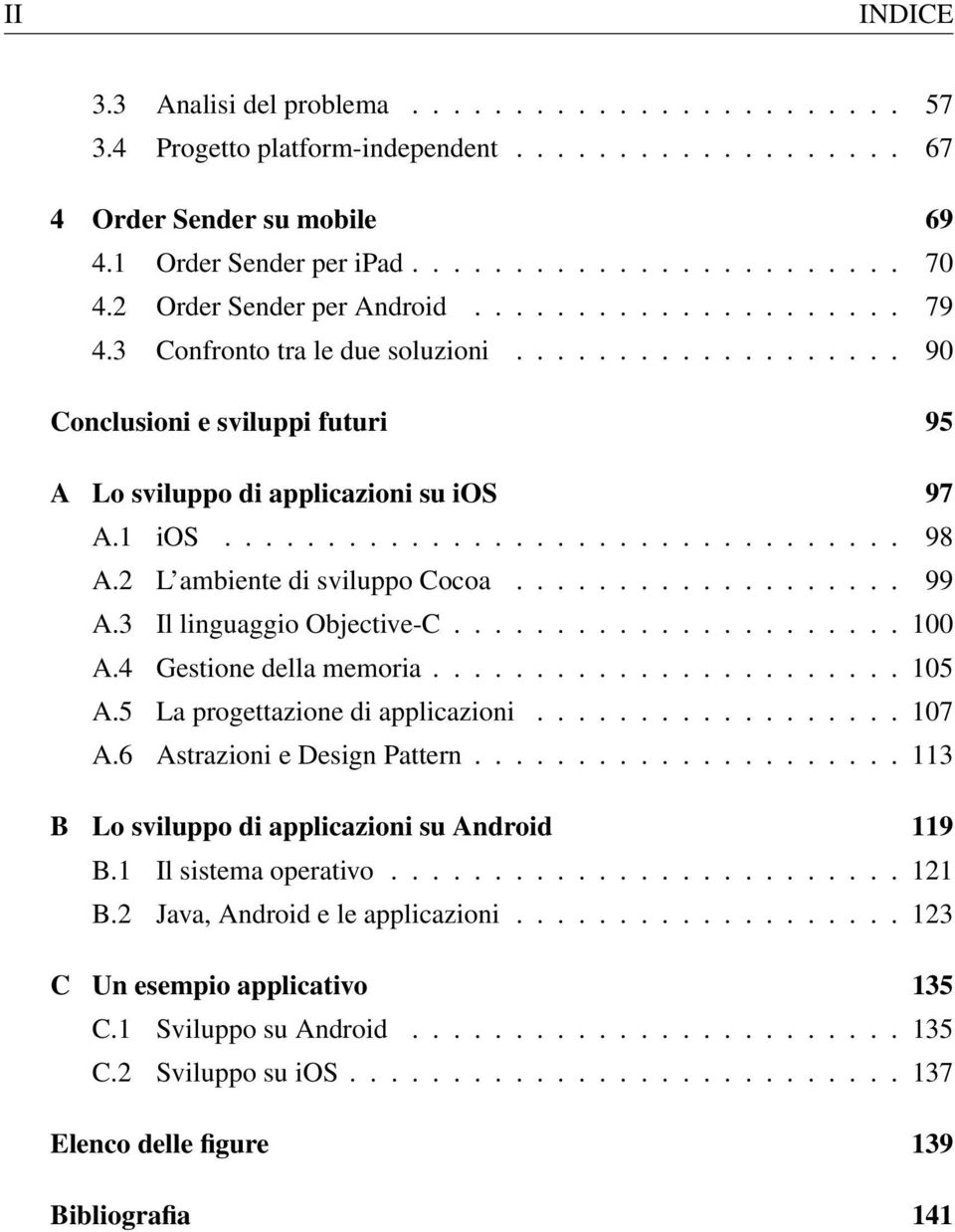 2 L ambiente di sviluppo Cocoa................... 99 A.3 Il linguaggio Objective-C...................... 100 A.4 Gestione della memoria....................... 105 A.5 La progettazione di applicazioni.