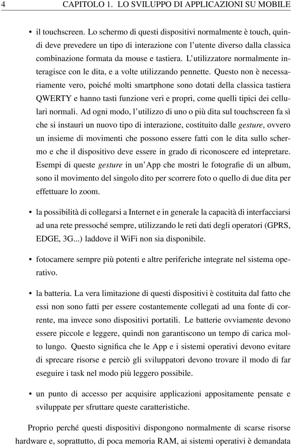 L utilizzatore normalmente interagisce con le dita, e a volte utilizzando pennette.