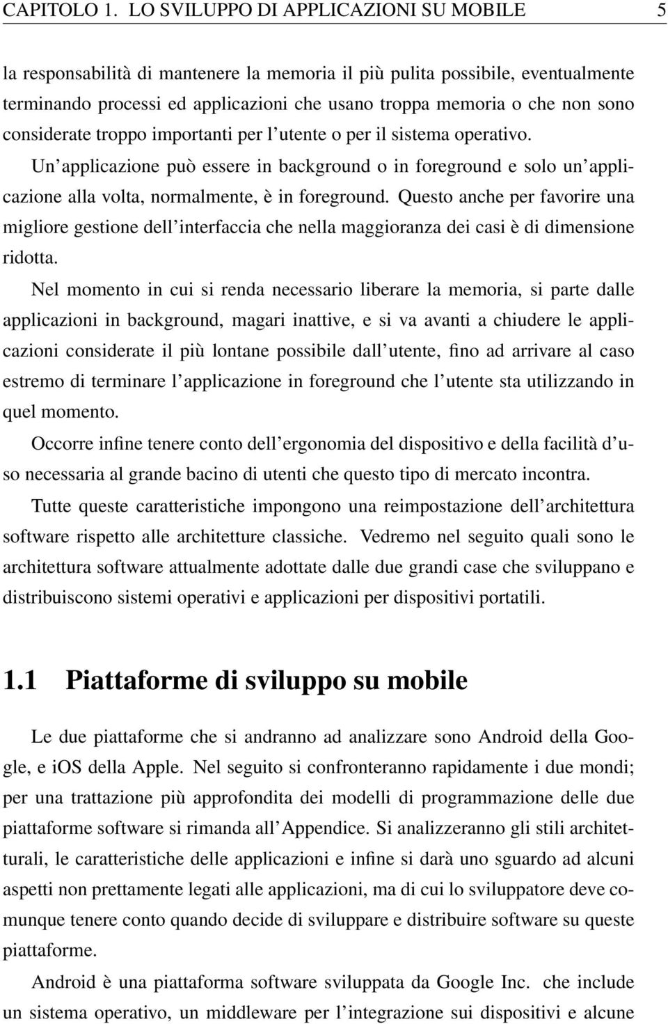 considerate troppo importanti per l utente o per il sistema operativo. Un applicazione può essere in background o in foreground e solo un applicazione alla volta, normalmente, è in foreground.