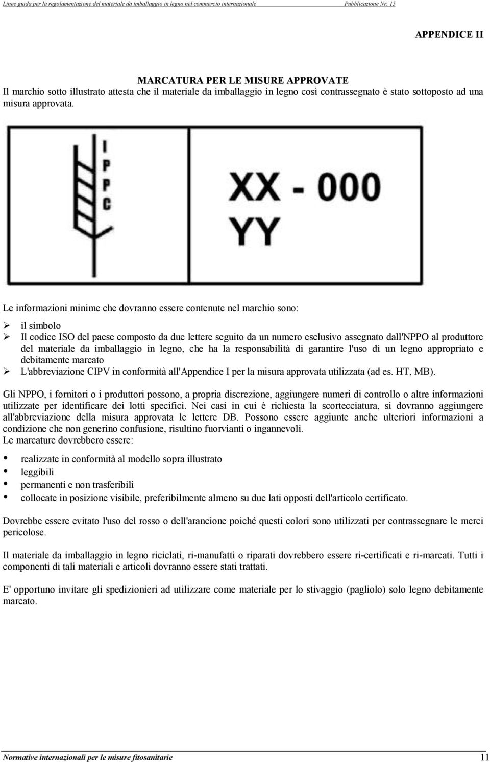 materiale da imballaggio in legno, che ha la responsabilità di garantire l'uso di un legno appropriato e debitamente marcato L'abbreviazione CIPV in conformità all'appendice I per la misura approvata