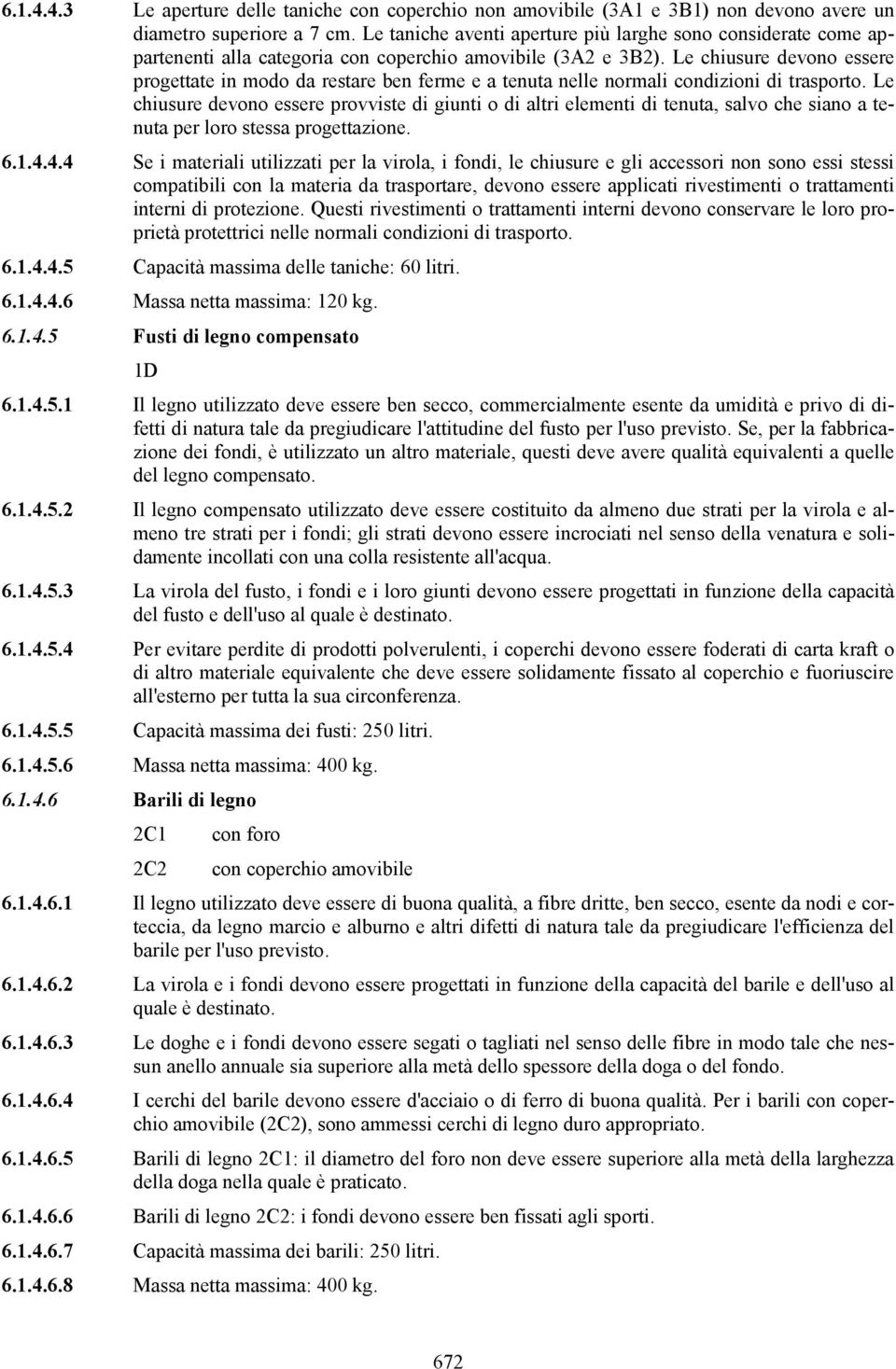 Le chiusure devono essere progettate in modo da restare ben ferme e a tenuta nelle normali condizioni di trasporto.