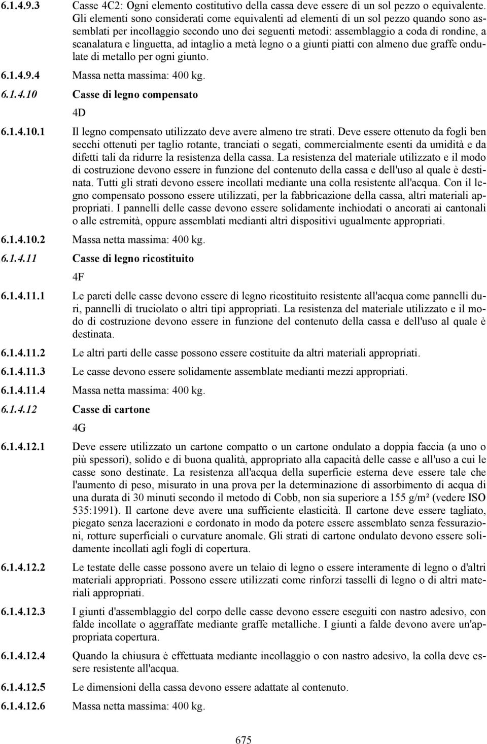 linguetta, ad intaglio a metà legno o a giunti piatti con almeno due graffe ondulate di metallo per ogni giunto. 6.1.4.9.4 Massa netta massima: 400 kg. 6.1.4.10 