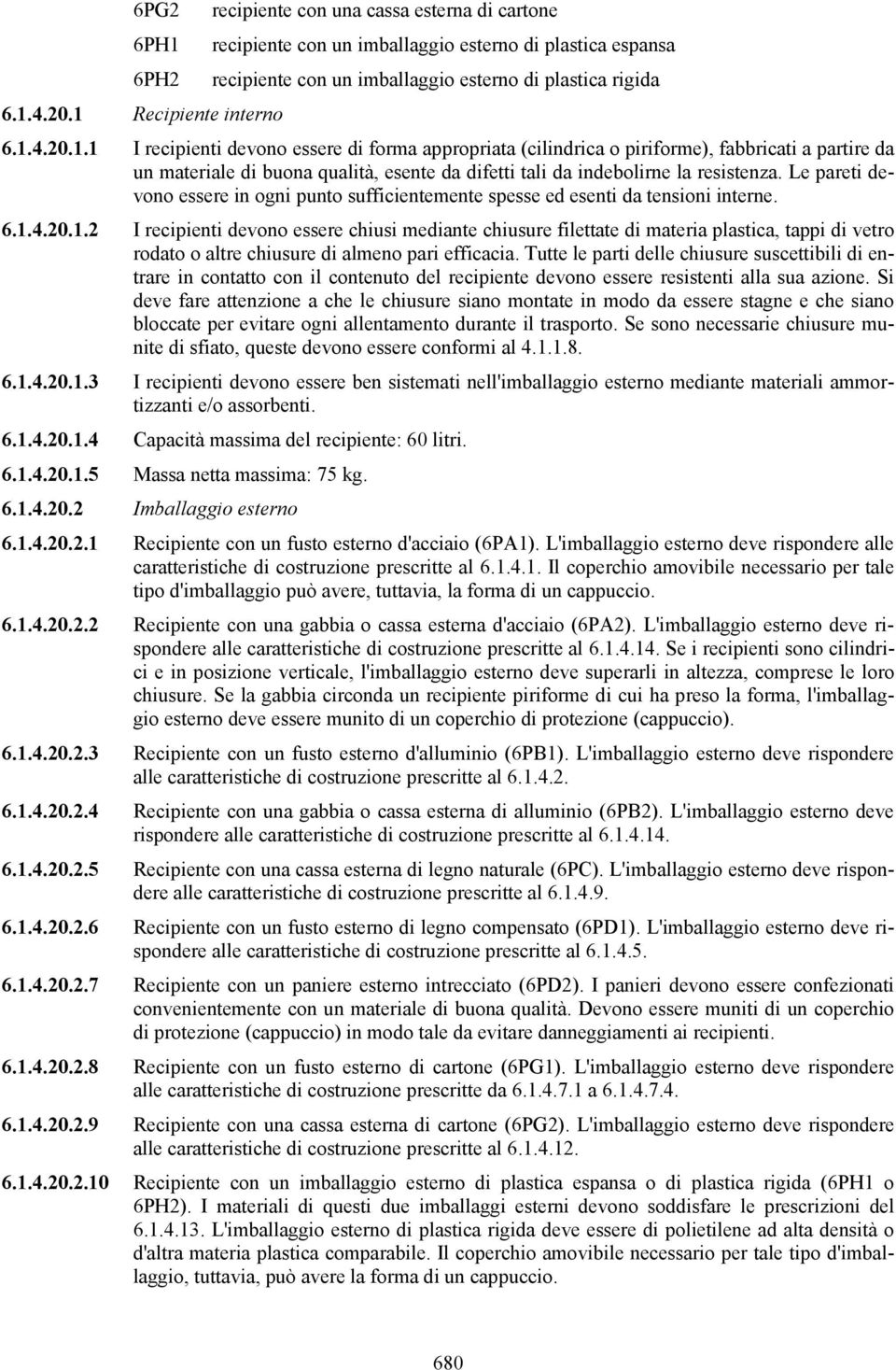 Le pareti devono essere in ogni punto sufficientemente spesse ed esenti da tensioni interne. 6.1.