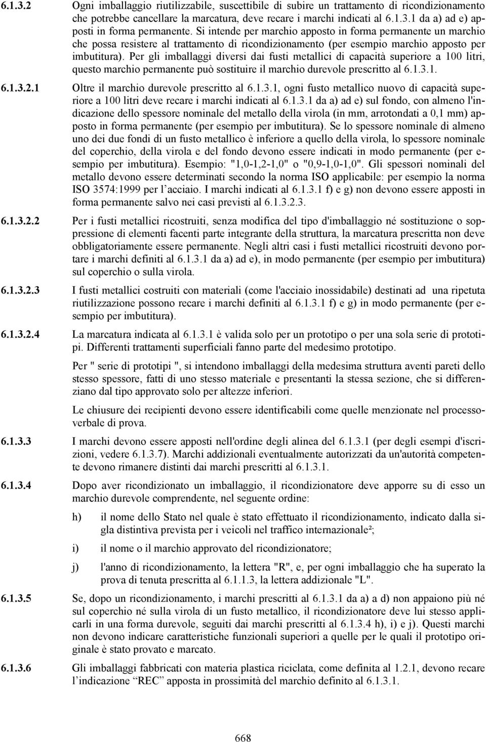 Per gli imballaggi diversi dai fusti metallici di capacità superiore a 100 litri, questo marchio permanente può sostituire il marchio durevole prescritto al 6.1.3.1. 6.1.3.2.