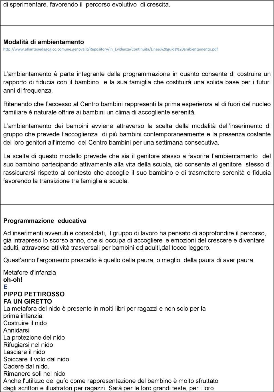 frequenza. Ritenendo che l accesso al Centro bambini rappresenti la prima esperienza al di fuori del nucleo familiare è naturale offrire ai bambini un clima di accogliente serenità.