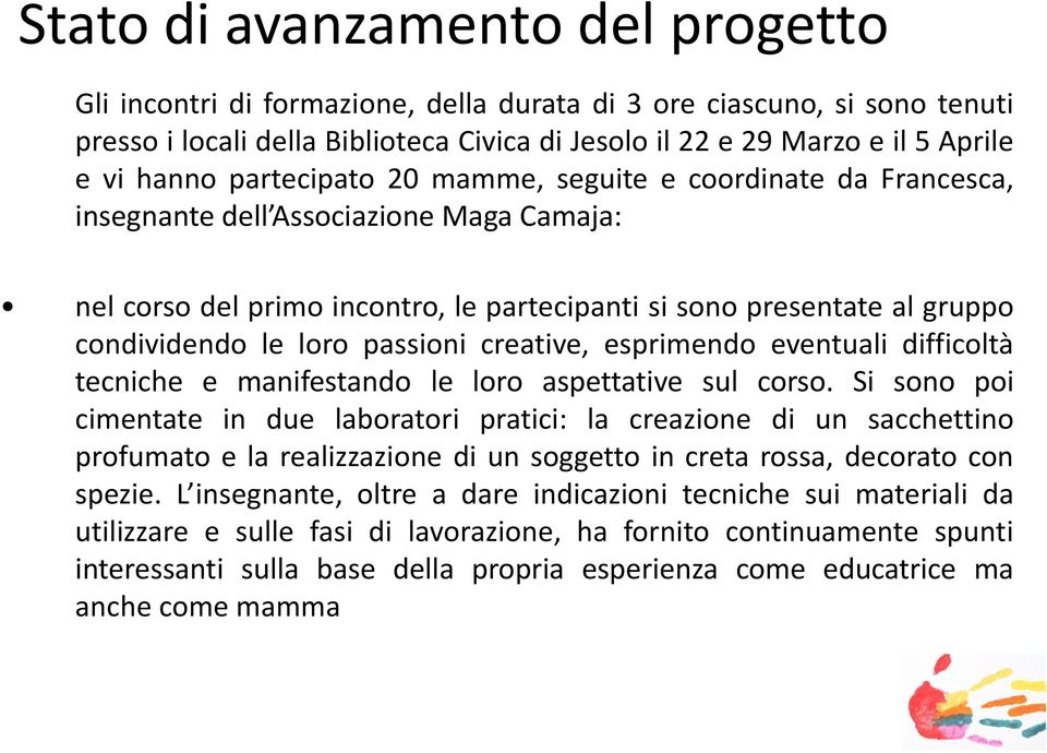 loro passioni creative, esprimendo eventuali difficoltà tecniche e manifestando le loro aspettative sul corso.