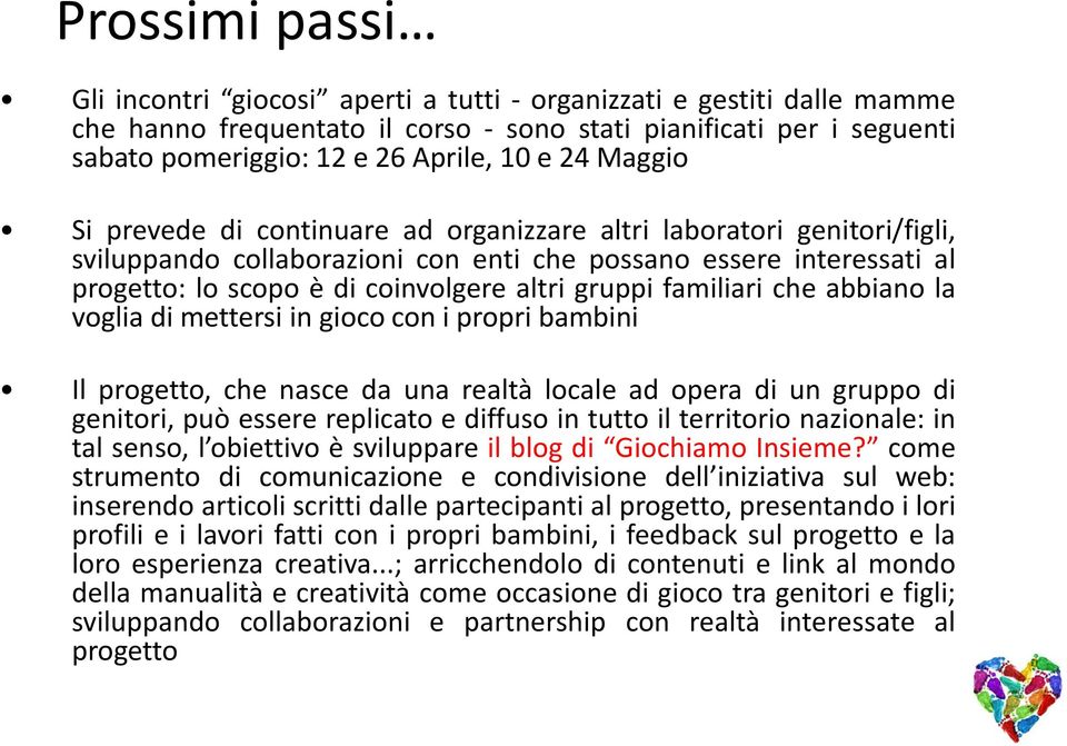 gruppi familiari che abbiano la voglia di mettersi in gioco con i propri bambini Il progetto, che nasce da una realtà locale ad opera di un gruppo di genitori, può essere replicato e diffuso in tutto