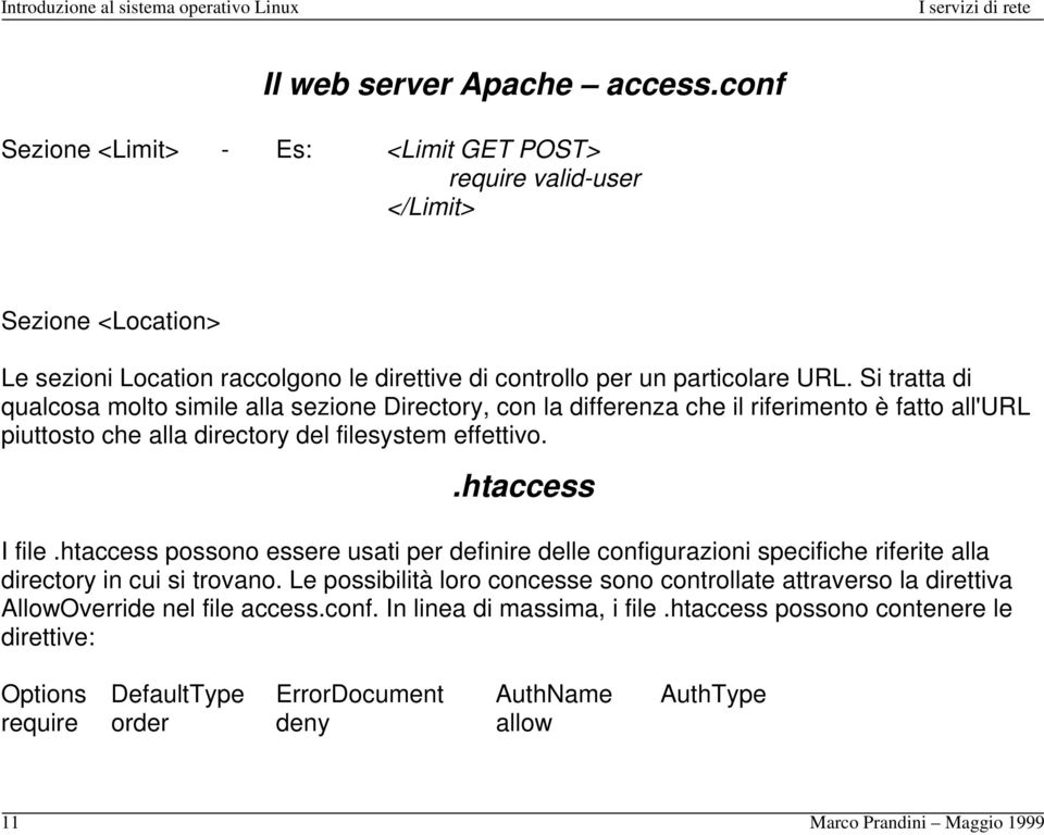 Si tratta di qualcosa molto simile alla sezione Directory, con la differenza che il riferimento è fatto all'url piuttosto che alla directory del filesystem effettivo..htaccess I file.