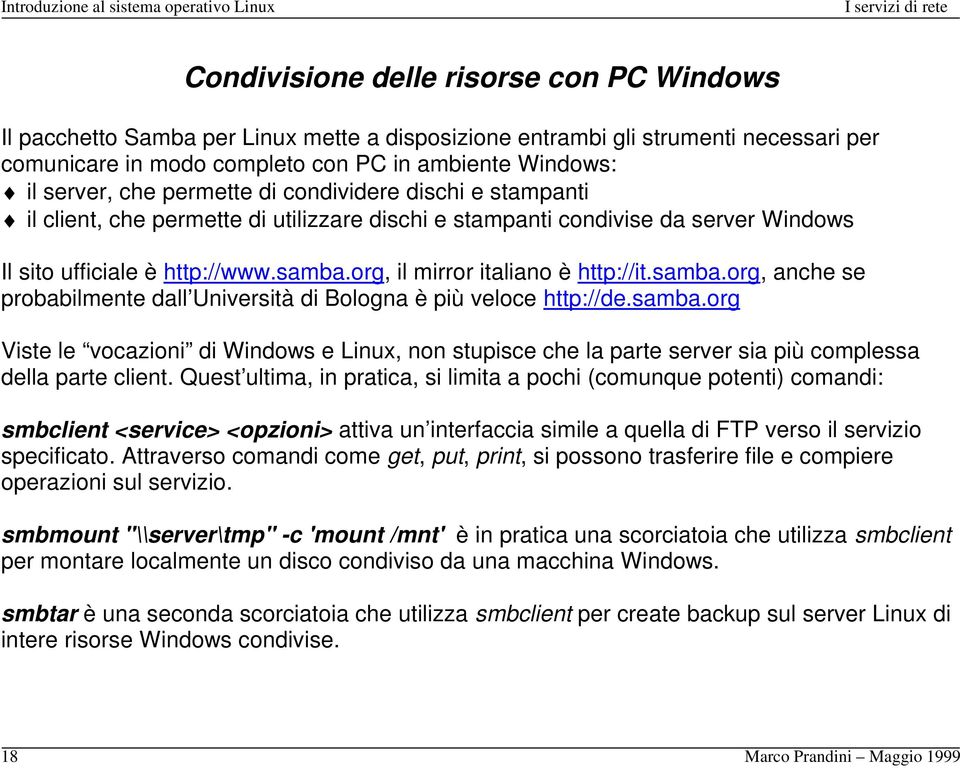 org, il mirror italiano è http://it.samba.org, anche se probabilmente dall Università di Bologna è più veloce http://de.samba.org Viste le vocazioni di Windows e Linux, non stupisce che la parte server sia più complessa della parte client.