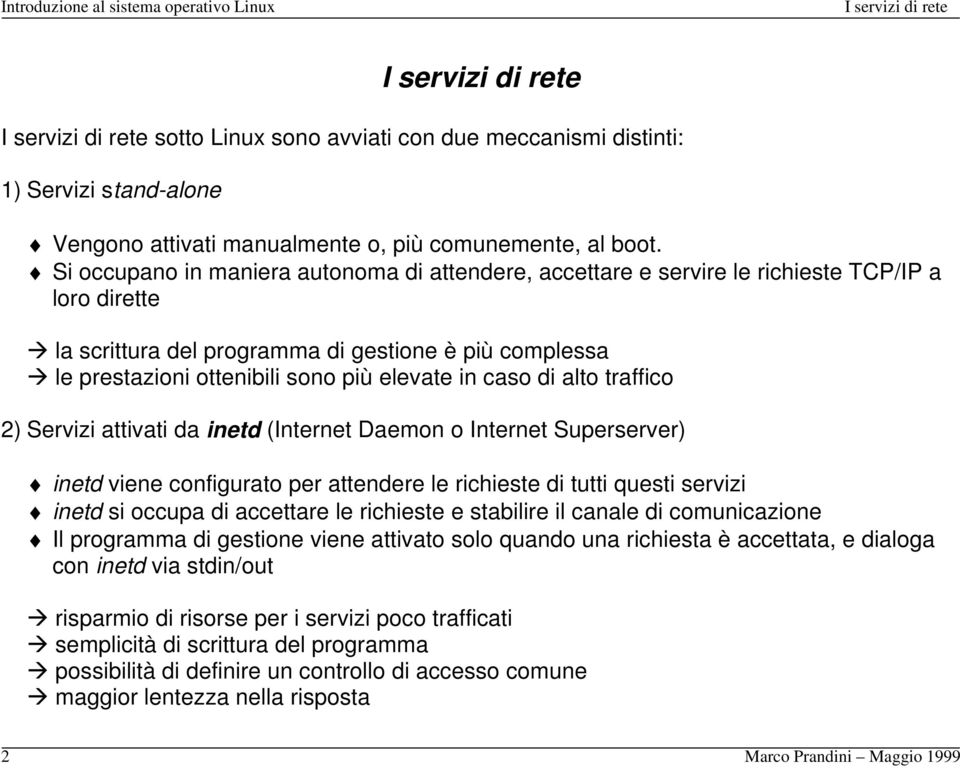 elevate in caso di alto traffico 2) Servizi attivati da inetd (Internet Daemon o Internet Superserver) inetd viene configurato per attendere le richieste di tutti questi servizi inetd si occupa di