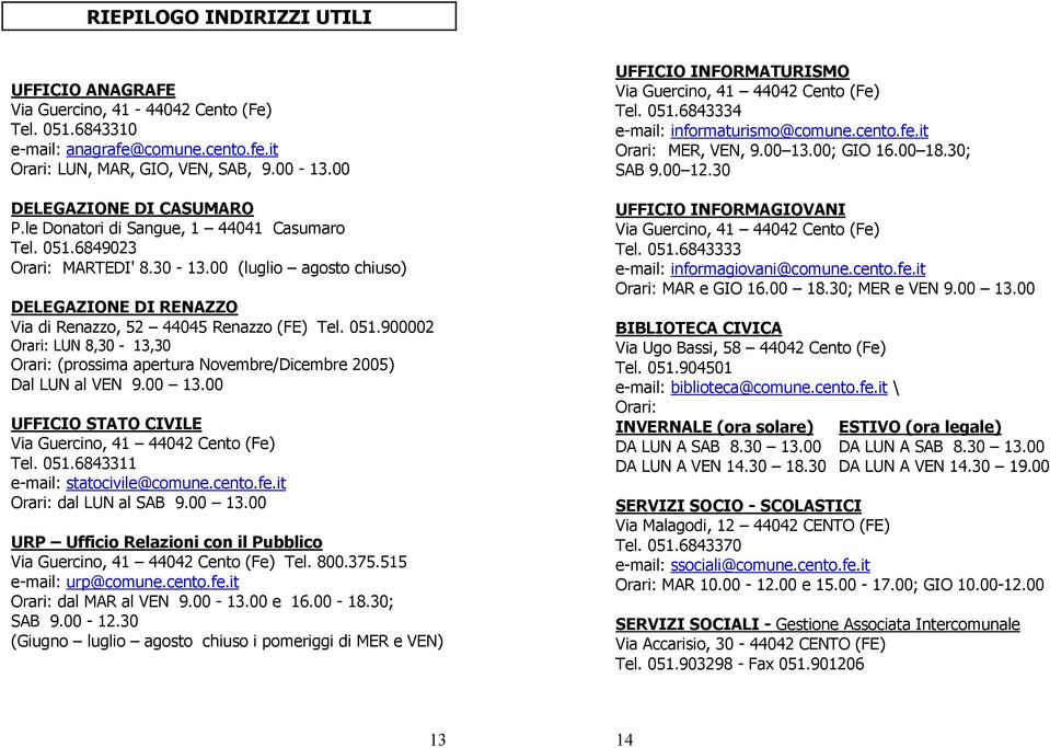 30 DELEGAZIONE DI CASUMARO UFFICIO INFORMAGIOVANI P.le Donatori di Sangue, 1 44041 Casumaro Via Guercino, 41 44042 Cento (Fe) Tel. 051.6849023 Tel. 051.6843333 Orari: MARTEDI' 8.30-13.