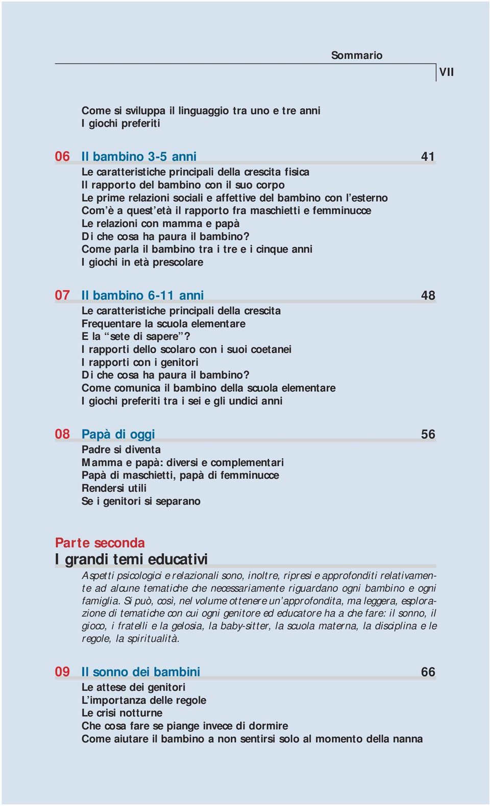 giochi in età prescolare 07 Ilbambino6-11anni 48 Le caratteristiche principali della crescita Frequentare la scuola elementare E la sete di sapere?