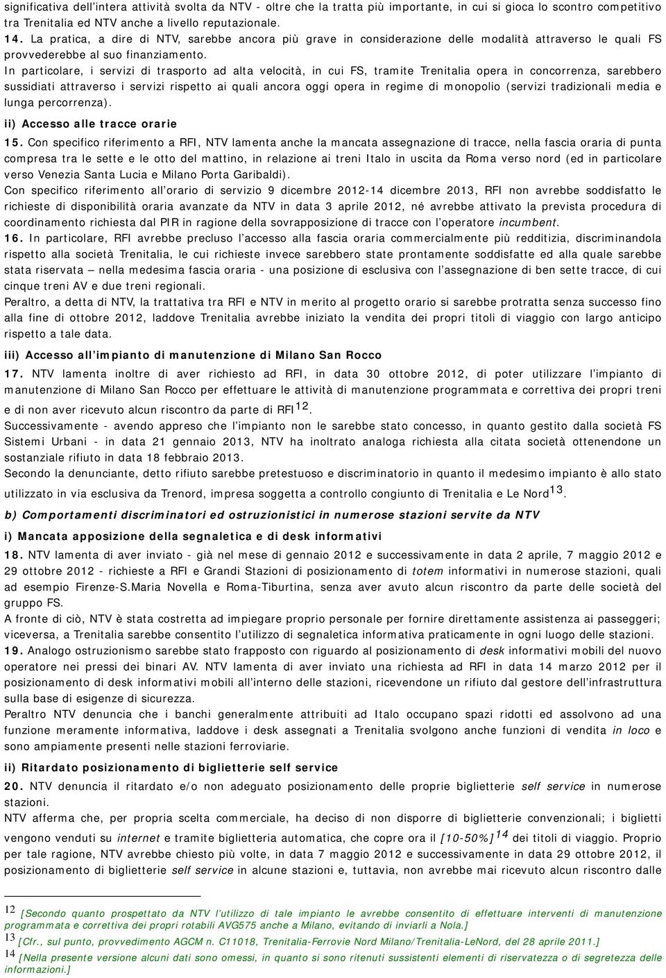 In particolare, i servizi di trasporto ad alta velocità, in cui FS, tramite Trenitalia opera in concorrenza, sarebbero sussidiati attraverso i servizi rispetto ai quali ancora oggi opera in regime di