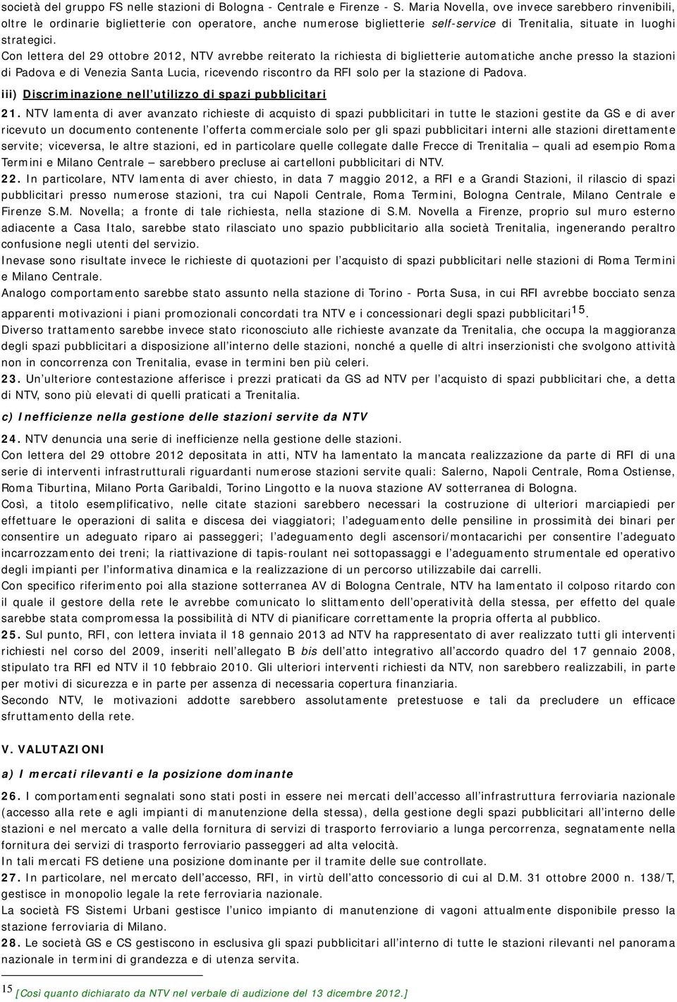 Con lettera del 29 ottobre 2012, NTV avrebbe reiterato la richiesta di biglietterie automatiche anche presso la stazioni di Padova e di Venezia Santa Lucia, ricevendo riscontro da RFI solo per la