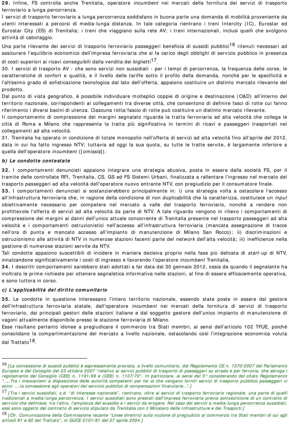 In tale categoria rientrano i treni Intercity (IC), Eurostar ed Eurostar City (ES) di Trenitalia; i treni che viaggiano sulla rete AV; i treni internazionali, inclusi quelli che svolgono attività di