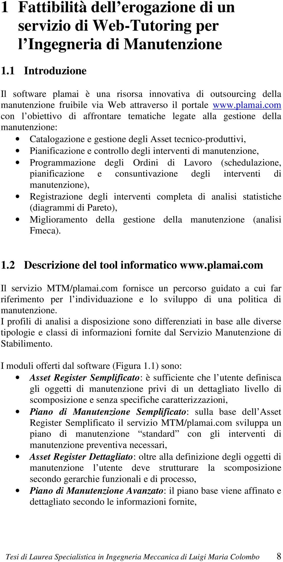 è una risorsa innovativa di outsourcing della manutenzione fruibile via Web attraverso il portale www.plamai.