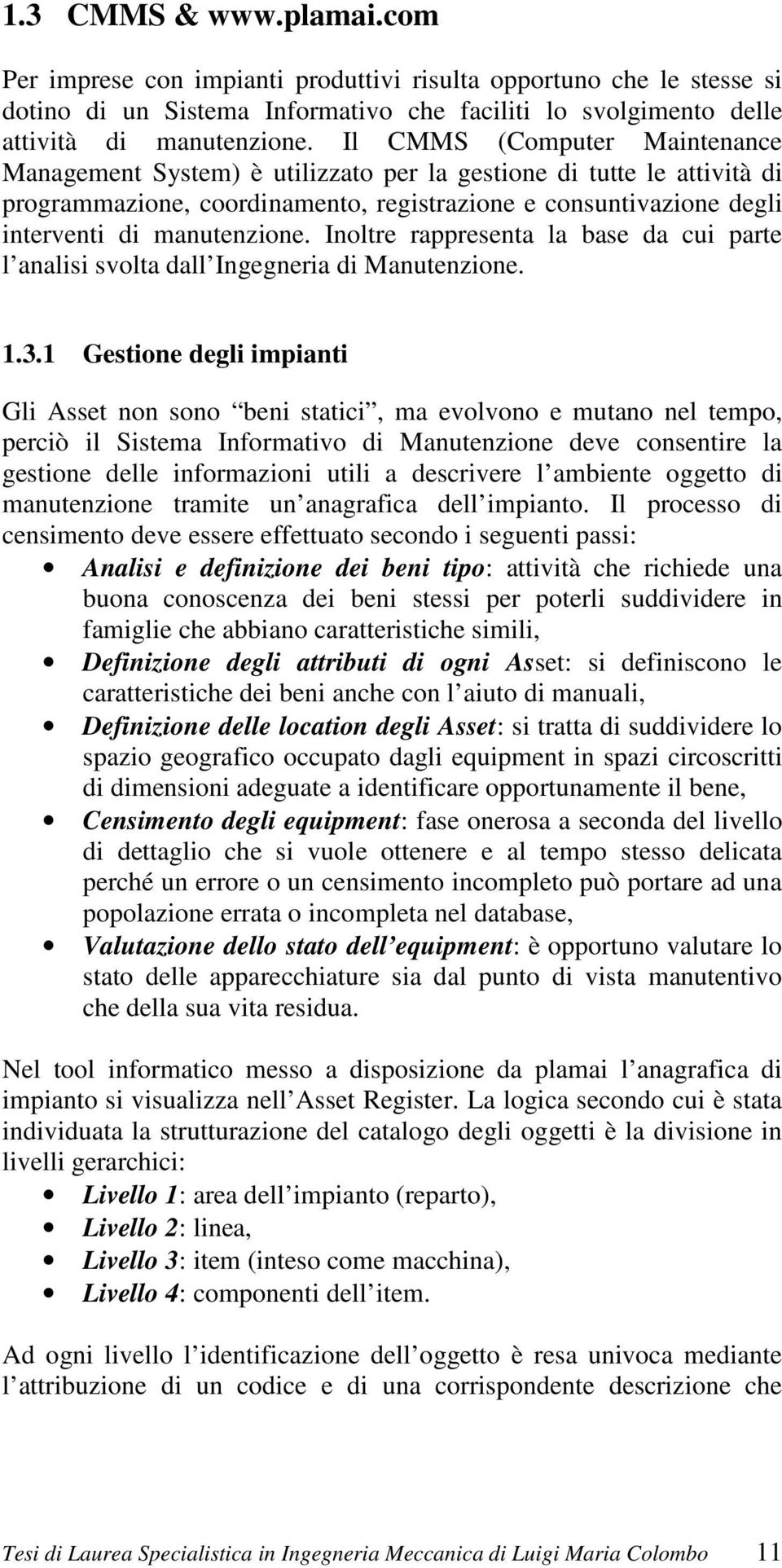 Inoltre rappresenta la base da cui parte l analisi svolta dall Ingegneria di Manutenzione. 1.3.