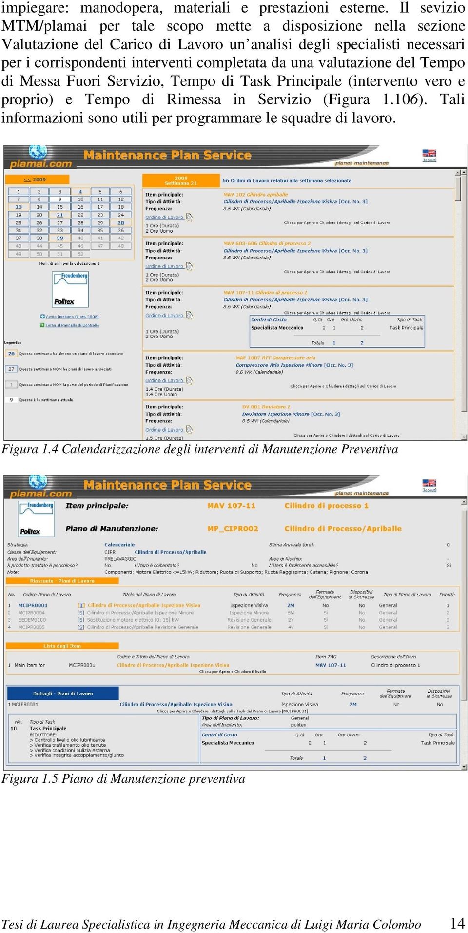 interventi completata da una valutazione del Tempo di Messa Fuori Servizio, Tempo di Task Principale (intervento vero e proprio) e Tempo di Rimessa in Servizio