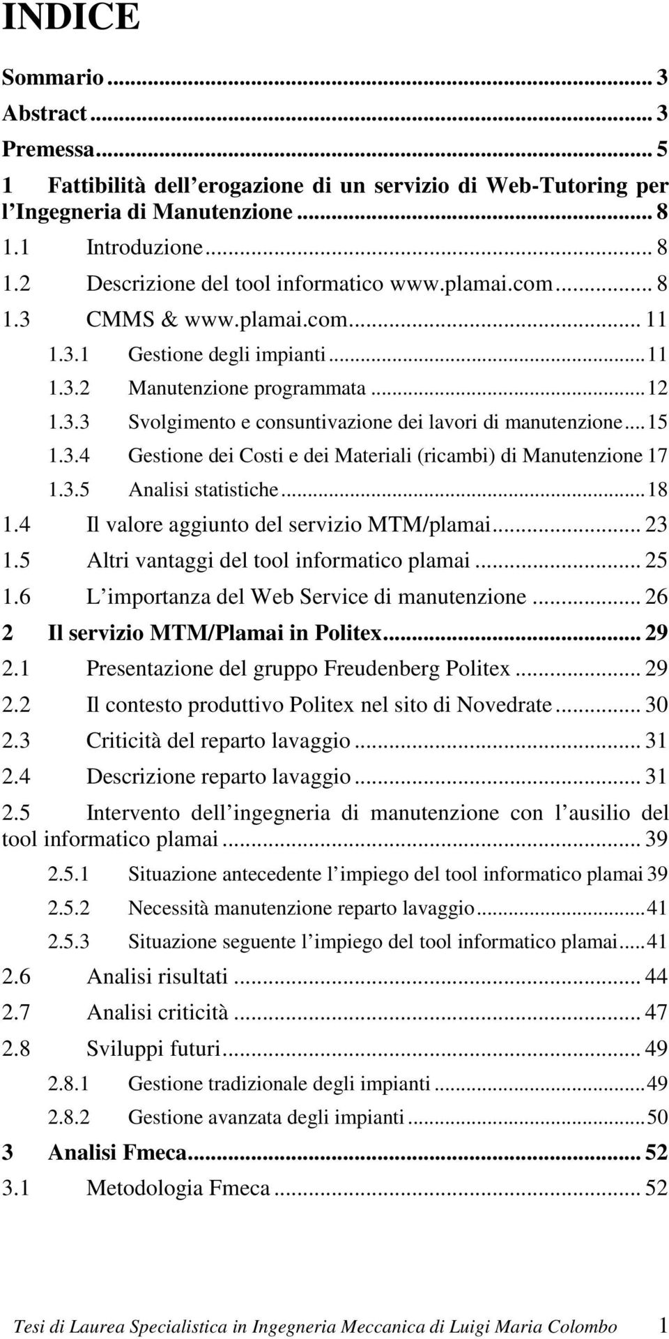 3.5 Analisi statistiche... 18 1.4 Il valore aggiunto del servizio MTM/plamai... 23 1.5 Altri vantaggi del tool informatico plamai... 25 1.6 L importanza del Web Service di manutenzione.