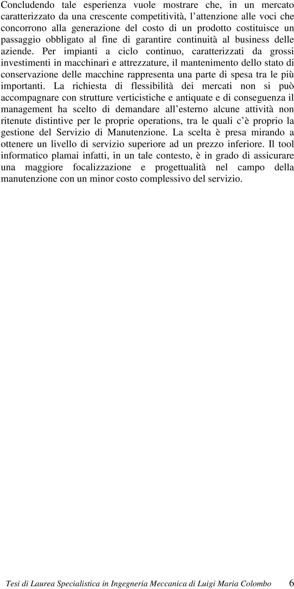 Per impianti a ciclo continuo, caratterizzati da grossi investimenti in macchinari e attrezzature, il mantenimento dello stato di conservazione delle macchine rappresenta una parte di spesa tra le