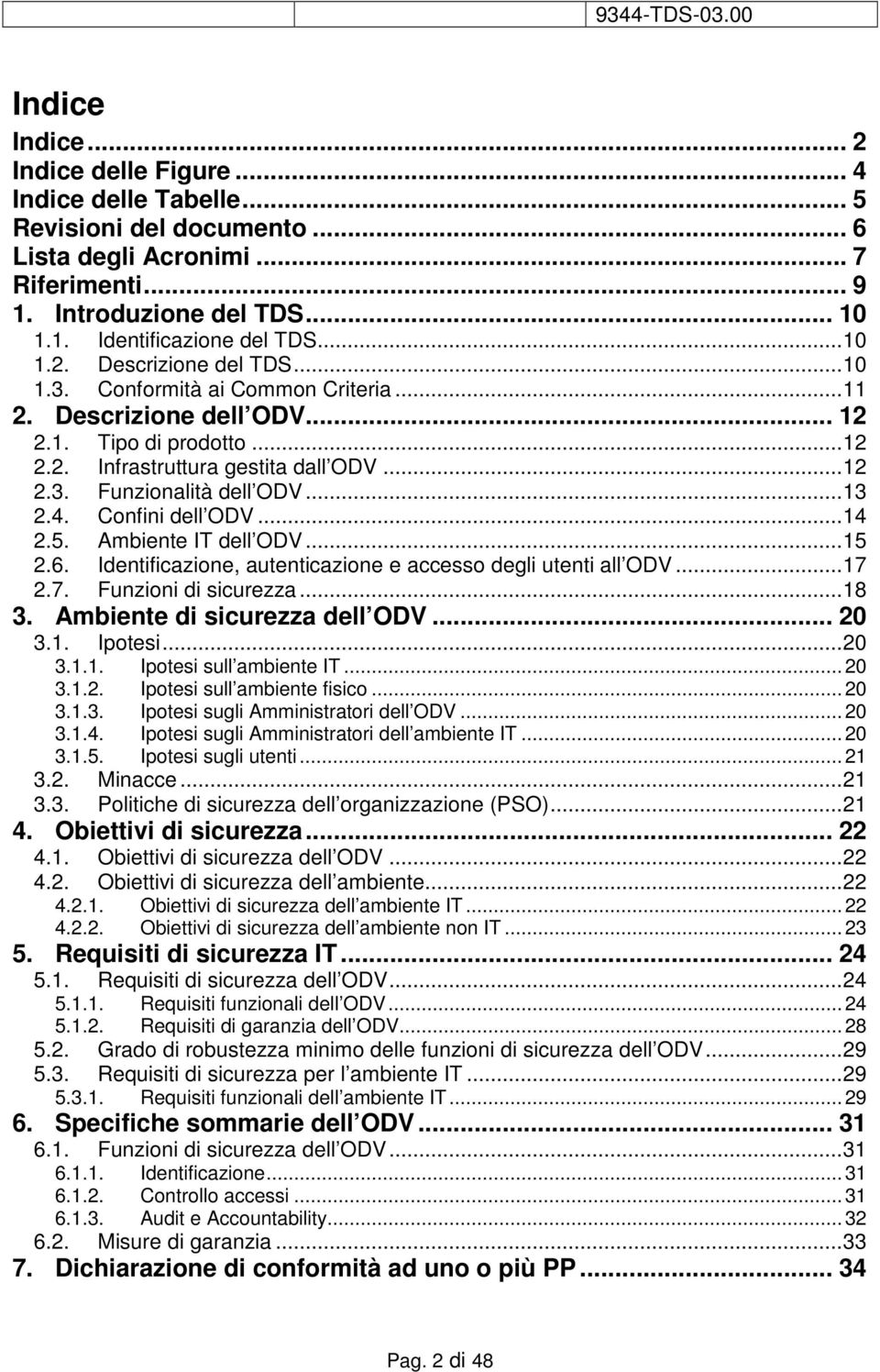 ..13 2.4. Confini dell ODV...14 2.5. Ambiente IT dell ODV...15 2.6. Identificazione, autenticazione e accesso degli utenti all ODV...17 2.7. Funzioni di sicurezza...18 3.