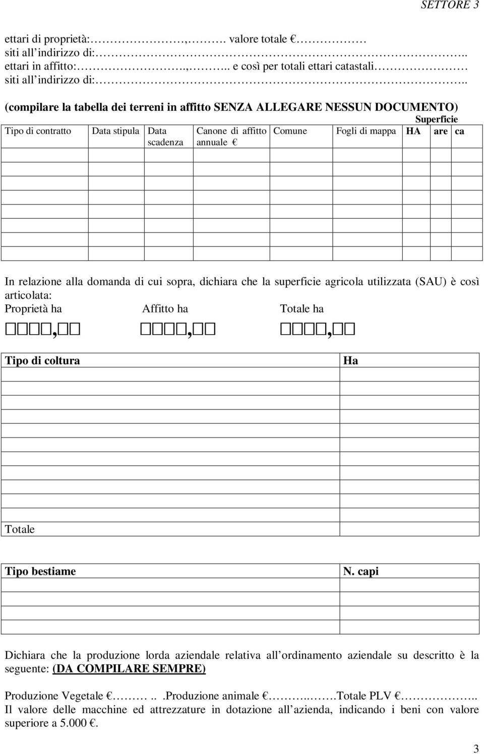 relazione alla domanda di cui sopra, dichiara che la superficie agricola utilizzata (SAU) è così articolata: Proprietà ha Affitto ha Totale ha,,, Tipo di coltura Ha Totale Tipo bestiame N.